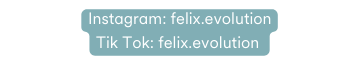 Instagram felix evolution Tik Tok felix evolution